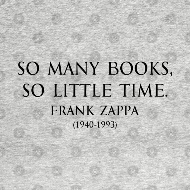 So many books, so little time. Inspirational Motivational quotes by Frank Zappa  American singer-songwriter in black by FOGSJ